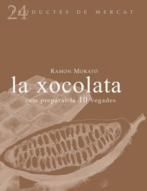 XOCOLATA, LA : COM PREPARAR-LA 10 VEGADES | 9788493624347 | MORATÓ, RAMÓN