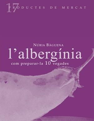 ALBERGÍNIA, L' : COM PREPARAR-LA 10 VEGADES | 9788493592127 | BÀGUENA, NÚRIA