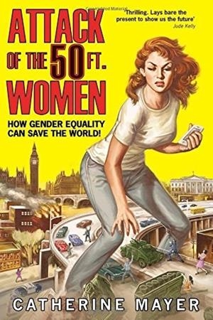 ATTACK OF THE 50 FT. WOMEN. HOW GENDER EQUALITY CAN SAVE THE WORLD! | 9780008191146 | MAYER, CATHERINE