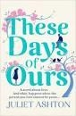 THESE DAYS OF OURS | 9781471155055 | ASHTON, JULIET