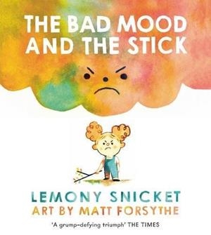 BAD MOOD AND THE STICK, THE | 9781783446605 | SNICKET, LEMONY