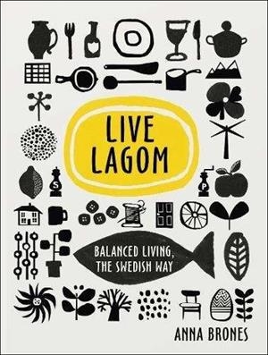 LIVE LAGOM BALANCED LIVING SWEDISH WAY | 9781785037283 | BRONES, ANNA
