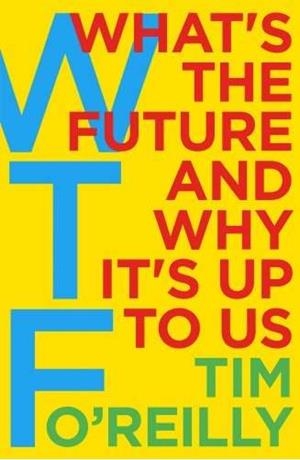 WTF WHAT FUTURE AND WHY IT'S UP TO US | 9781847941855 | O'REILLY, TIM