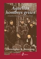 AQUELLOS HOMBRES GRISES. BATALLÓN 101 Y SOLUCIÓN EN POLONIA | 9788435026369 | BROWNING, CHRISTOPHER