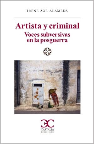 ARTISTA Y CRIMINAL. VOCES SUBVERSIVAS EN LA POSGUERRA | 9788497403443 | ZOE ALAMEDA, IRENE