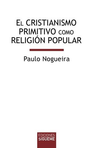 CRISTIANISMO PRIMITIVO COMO RELIGIÓN POPULAR, EL | 9788430120420 | NOGUEIRA, PAULO