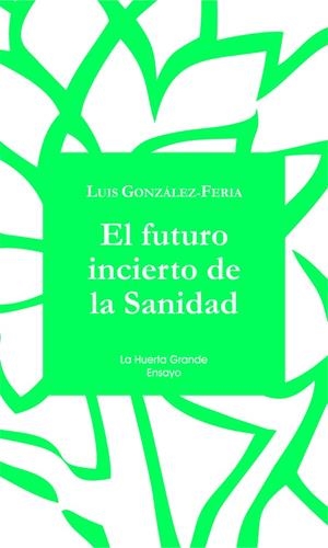 FUTURO INCIERTO DE LA SANIDAD, EL | 9788494460302 | GONZÁLEZ FERIA, LUIS