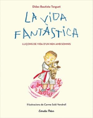 VIDA FANTÀSTICA, LA. LLIÇONS DE VIDA D UN NEN AMB SOMNIS | 9788491379751 | BAUTISTA, DIDAC