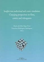 INSIGHTS INTO AUDIOVISUAL AND COMIC TRASLATION. CHANGING PERSPECTIVES ON FILMS, COMICS AND VIDEOGAMES | 9788499274690