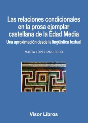 RELACIONES CONDICIONALES EN LA PROSA EJEMPLAR CASTELLANA DE LA EDAD MEDIA, LAS | 9788498956566 | LÓPEZ IZQUIERDO, MARTA