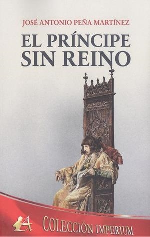 PRÍNCIPE SIN REINO, EL | 9788418097362 | PEÑA MARTÍNEZ, JOSÉ ANTONIO