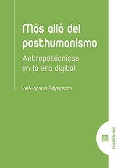 MAS ALLA DEL POSTHUMANISMO. ANTROPOTECNICAS EN LA ERA DIGITAL | 9788490459089 | GARLPARSORO RUIZ, JOSE IGNACIO