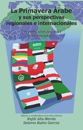 PRIMAVERA ARABE Y SUS PERSPECTIVAS REGIONALES E INTERNACIONALES, LA | 9788494902307 | ABU-WARDA, NAJIB / RUBIO GARCIA, DOLORES