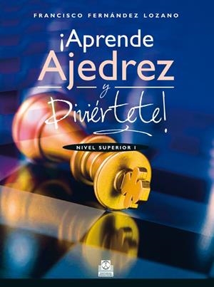 APRENDE AJEDREZ Y DIVIÉRTETE. NIVEL SUPERIOR I | 9788499104676 | FERNÁNDEZ LOZANO, FRANCISCO