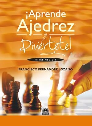 APRENDE AJEDREZ Y DIVIÉRTETE. NIVEL MEDIO I | 9788499101835 | FERNÁNDEZ LOZANO, FRANCISCO
