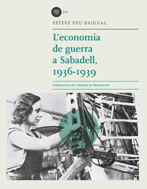 ECONOMIA DE GUERRA A SABADELL, 1936-1939, L' | 9788491910817 | DEU BAIGUAL, ESTEVE