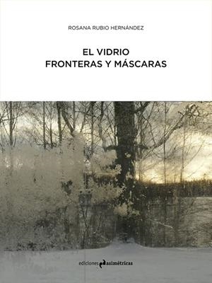 VIDRIO, EL : FRONTERAS Y MÁSCARAS | 9788417905057 | RUBIO HERNANDEZ, ROSANA