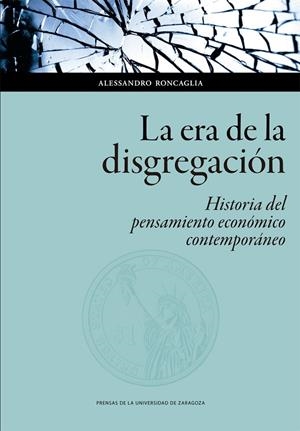 ERA DE LA DISGREGACIÓN, LA : HISTORIA DEL PENSAMIENTO ECONÓMICO CONTEMPORÁNEO | 9788417873479 | RONCAGLIA, ALESSANDRO