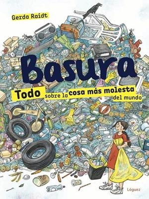 BASURA. TODO SOBRE LA COSA MAS MOLESTA | 9788412052138 | RAIDT, GERDA