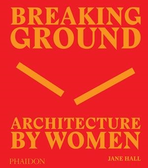 BREAKING GROUND ARCHITECTURE BYWOMEN | 9780714879277