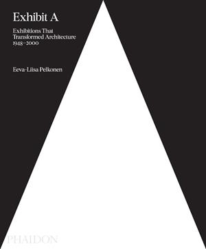 EXHIBIT A ARCHITECTURE EXHIBITIONS THAT MADE | 9780714875170 | PELKONEN, EEVA-LIISA