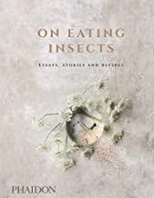 ON EATING INSECTS. ESSAYS STORIES AND RECIPES | 9780714873343