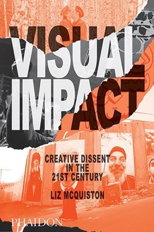 VISUAL IMPACT - CREATIVE DISSENT IN THE 21ST | 9780714869704 | MCQUISTON, LIZ