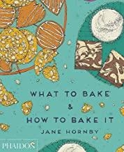 WHAT TO BAKE & HOW TO BAKE IT | 9780714867434 | HORNBY, JANE