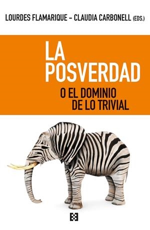 POSVERDAD O EL DOMINIO DE LO TRIVIAL, LA | 9788413390062 | FLAMARIQUE ZARATIEGUI, MARÍA LOURDES / CARBONELL FERNÁNDEZ, CLAUDIA