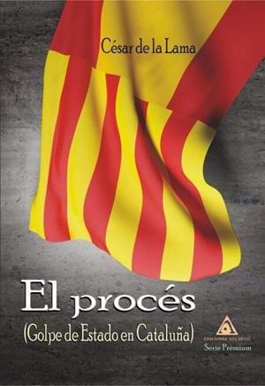 PROCÉS, EL. GOLPE DE ESTADO EN CATALUÑA | 9788494838866 | DE LA LAMA, CÉSAR