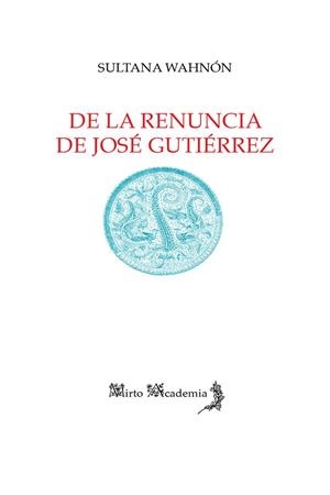 DE LA RENUNCIA DE JOSÉ GUTIÉRREZ | 9788412124149 | WAHNÓN, SULTANA
