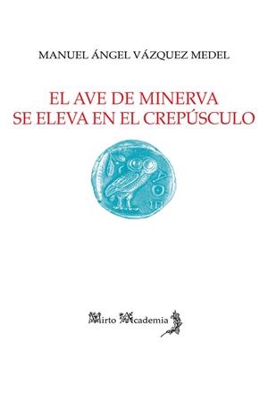 AVE DE MINERVA SE ELEVA EN EL CREPÚSCULO, EL | 9788412124187 | VÁZQUEZ MEDEL, MANUEL ANGEL