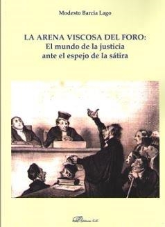 ARENA VISCOSA DEL FORO : EL MUNDO DE LA JUSTICIA ANTE EL ESPEJO DE LA SATIRA | 9788413245461 | BARCIA LAGO, MODESTO