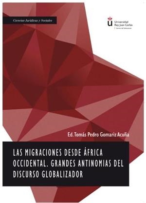 MIGRACIONES DESDE AFRICA OCCIDENTAL. GRANDES ANTINOMIAS DEL DISCURSO GLOBALIZADOR | 9788413245164 | GOMARIZ ACUÑA, TOMAS PEDRO