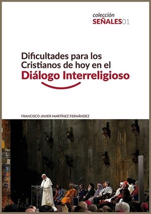 DIFICULTADES PARA LOS CRISTIANOS DE HOY EN EL DIALOGO INTERRELIGIOSO | 9788412086447 | MARTINEZ FERNANDEZ, FCO. JAVIER