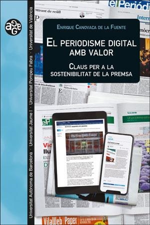 PERIODISME DIGITAL AMB VALOR, EL. CLAUS PER A LA SOSTENIBILITAT DE LA PREMSA | 9788491344551 | CANOVACA DE LA FUENTE, ENRIQUE