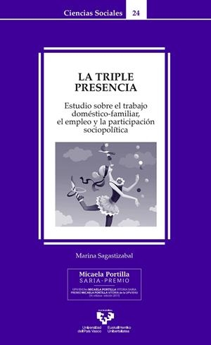 TRIPLE PRESENCIA, LA. ESTUDIO SOBRE EL TRABAJO DOMÉSTICO-FAMILIAR, EL EMPLEO Y LA PARTICIPACIÓN SOCIOPOLÍTICO | 9788413190761 | SAGASTIZABAL EMILIO-YUS, MARINA