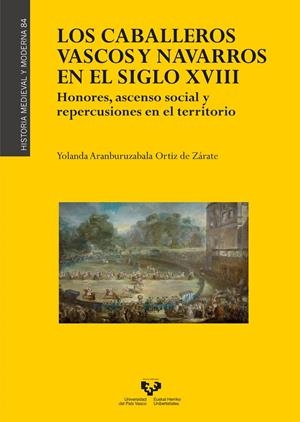 CABALLEROS VASCOS Y NAVARROS EN EL SIGLO XVIII, LOS. HONORES, ASCENSO SOCIAL Y REPERCUSIONES EN EL TERRITORIO | 9788413190686 | ARANBURUZABALA ORTIZ DE ZARATE, YOLANDA