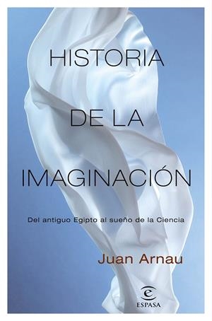 HISTORIA DE LA IMAGINACIÓN. DEL ANTIGUO EGIPTO AL SUEÑO DE LA CIENCIA | 9788467058345 | ARNAU, JUAN