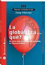 GLOBALITZA... QUÈ?, LA. UN ALTRE MÓN NO NOMÉS ÉS POSSIBLE, ÉS IMPRESCINDIBLE | 9788496187696 | VILLARROYA, JOSEP