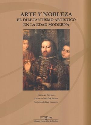 ARTE Y NOBLEZA. EL DILETANTISMO ARTÍSTICO EN LA EDAD MODERNA | 9788499274782 | GONZALEZ RAMOS, ROBERTO / RUIZ CARRASCO, J.