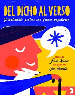 DEL DICHO AL VERSO. DIVERTIMENTO POÉTICO CON FRASES POPULARES | 9788494798962 | NUÑO, FRAN / BARCELÓ, JAN