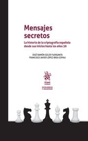 MENSAJES SECRETOS. LA HISTORIA DE LA CRIPTOGRAFÍA ESPAÑOLA DESDE SUS INICIOS HASTA LOS AÑOS 50 | 9788491194057 | SOLER FUENSANTA, JOSÉ RAMÓN