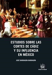 ESTUDIOS SOBRE LAS CORTES DE CÁDIZ Y SU INFLUENCIA EN MÉXICO | 9788490533451 | BARRAGÁN BARRAGÁN, JOSÉ