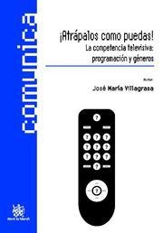 ¡ ATRÁPALOS COMO PUEDAS ! LA COMPETENCIA TELEVISIVA : PROGRAMACIÓN Y GÉNEROS | 9788499850412 | VILLAGRASA, JOSÉ MARÍA