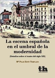 ESCENA ESPAÑOLA EN EL UMBRAL DE LA MODERNIDAD, LA | 9788493931674 | ESPÍN TEMPLADO, Mª PILAR