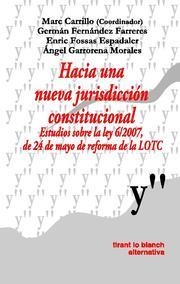 HACIA UNA NUEVA JURIDISCCIÓN CONSTITUCIONAL ESTUDIOS SOBRE LA LEY 6/2007, DE 24 DE MAYO DE REFORMA DE LA LOTC | 9788498762716 | MARC CARRILLO/GERMÁN FERNÁNDEZ FARRERES/ENRIC FOSSAS ESPADALER/ÁNGEL GARRORENA MORALES