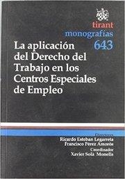 APLICACIÓN DEL DERECHO DEL TRABAJO EN LOS CENTROS ESPECIALES DE EMPLEO, LA | 9788498765380 | RICARDO ESTEBAN LEGARRETA/FRANCISCO PÉREZ AMORÓS/XAVIER SOLÀ MONELLS/NEUS CISCART BEÀ/JOSEP M. FUSTÉ