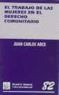 TRABAJO DE LAS MUJERES EN EL DERECHO COMUNITARIO, EL | 9788480028783 | ARCE, JUAN CARLOS