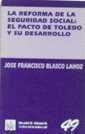 REFORMA DE LA SEGURIDAD SOCIAL, LA : EL PACTO DE TOLEDO Y SU DESARROLLO. | 9788480024846 | BLASCO LAHOZ, JOSÉ FRANCISCO